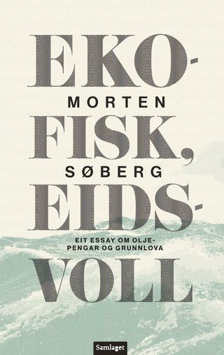 "Ekofisk, Eidsvoll eit essay om oljepengar og Grunnlova" av Morten Søberg