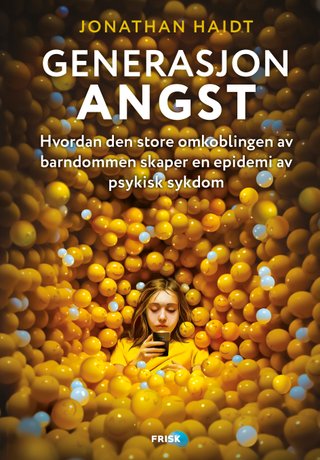 Generasjon angst - hvordan den store omkoblingen av ­barn­dommen skaper en epidemi av ­psykisk ­sykdom