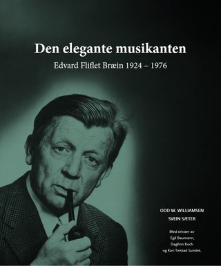Den elegante musikanten - Edvard Fliflet Bræin 1924-1976