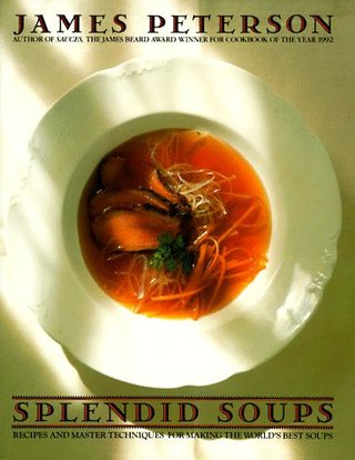 Splendid Soups - Recipes and Master Techniques for Making the World's Best Soups