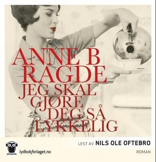 "Jeg skal gjøre deg så lykkelig" av Anne B. Ragde
