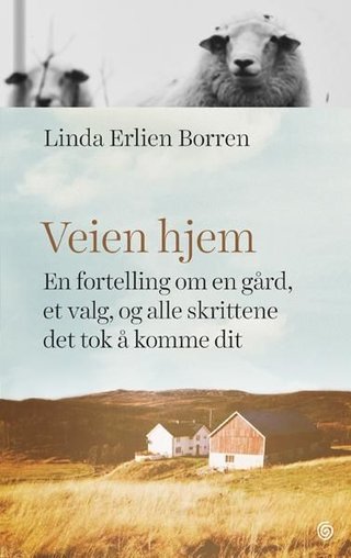 "Veien hjem - en fortelling om en gård, et valg og alle skrittene det tok å komme dit" av Linda Erlien Borren