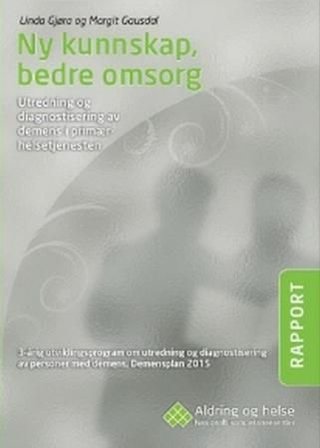 Ny kunnskap, bedre omsorg - utredning og diagnostisering av demens i primærhelsetjenesten : 3-årig utviklingsprogram om utredning og diagnostisering av personer med demens : demensplan 2015