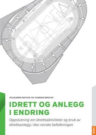 Idrett og anlegg i endring - oppslutning om idrettsaktiviteter og bruk av idrettsanlegg i den norske befolkningen