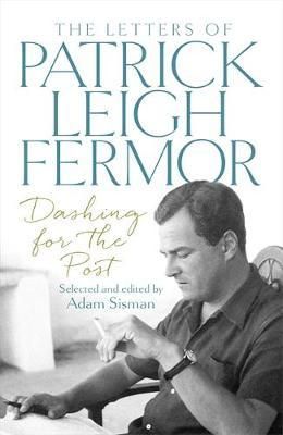 Dashing for the post - the letters of Patrick Leigh Fermor