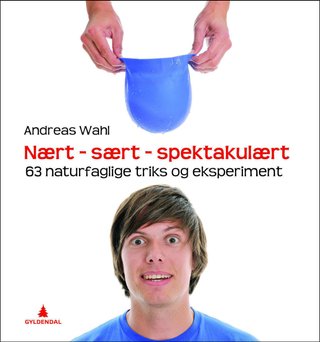 "Nært - sært - spektakulært 63 naturfaglige triks og eksperimenter" av Andreas Wahl