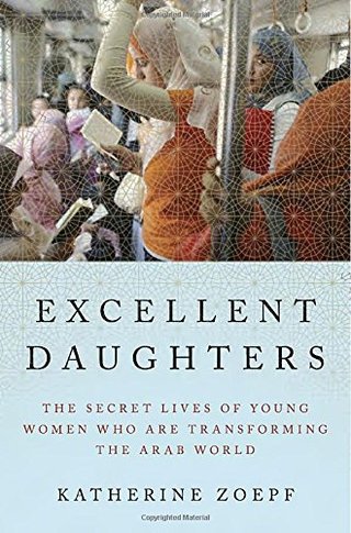 "Excellent Daughters The Secret Lives of Young Women Who Are Transforming the Arab World" av Katherine Zoepf