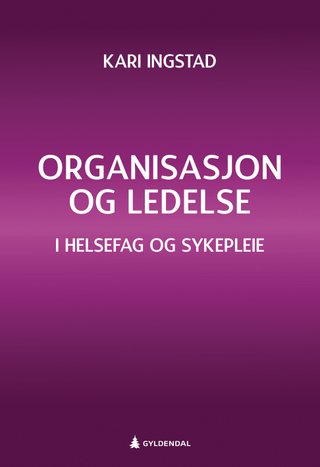 Organisasjon og ledelse - i helsefag og sykepleie