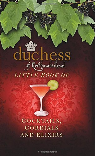 Little Book of Cocktails, Cordials and Elixirs (Duchess of Northumberland)