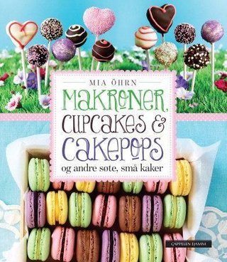 "Makroner, cupcakes og cakepops - og andre søte, små kaker" av Mia Öhrn