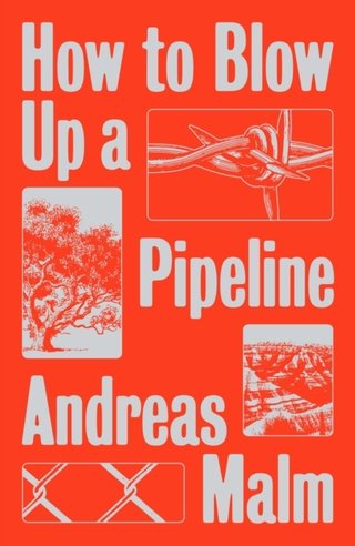 "How to blow up a pipeline learning to fight in a world on fire" av Andreas Malm