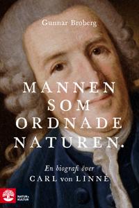 "Mannen som ordnade naturen En biografi över Carl von Linné" av Gunnar Broberg