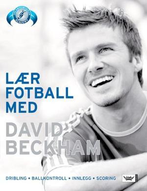 "Lær fotball med David Beckham - dribling, ballkontroll, innlegg, scoring" av David Beckham