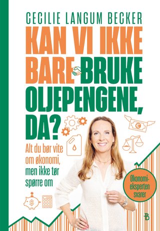 Kan vi ikke bare bruke oljepengene, da? - alt du bør vite om økonomi, men ikke tør spørre om