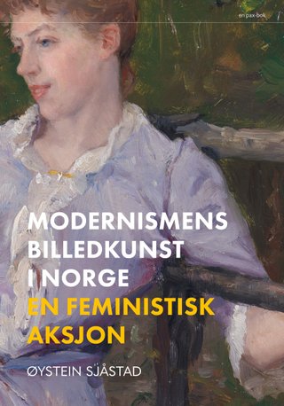 "Modernismens billedkunst i Norge en feministisk aksjon" av Øystein Sjåstad