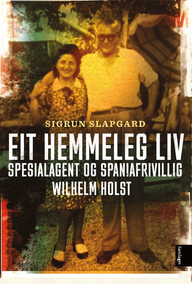 "Eit hemmeleg liv - spesialagent og spaniafrivillig Wilhelm Holst" av Sigrun Slapgard
