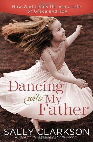 "Dancing with My Heavenly Father Choosing Joy in a Less-Than-Perfect World" av Sally Clarkson