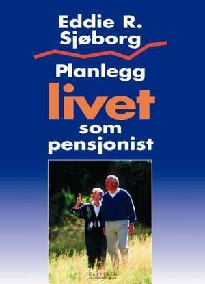 "Planlegg livet som pensjonist" av Eddie R. Sjøborg