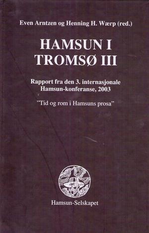 HAMSUN I TROMSØ III - Rapport fra den 3. internasjonale Hamsun-konferanse, 2003; "Tid og rom i Hamsuns prosa"