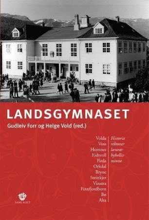 Landsgymnaset - Volda, Voss, Hornnes, Eidsvoll, Firda, Orkdal, Bryne, Steinkjer, Vinstra, Finnfjordbotn, Bø, Alta : historia, rektorar, lærarar, hybelliv, minne