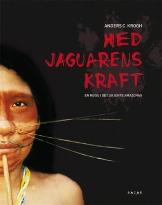 "Med jaguarens kraft en reise i det ukjente Amazonas" av Anders C. Krogh