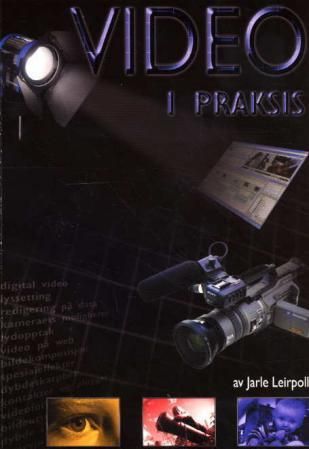 Video i praksis - om å samle inn og sette sammen videobilder på en noenlunde fornuftig måte : en bok for deg som vil bli flinkere til å fortelle med levende bilder