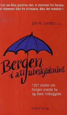 "Bergen i all ubeskjedenhet 1201 sitater om Norges eneste by og dens innbyggere" av Jan Harald Landro