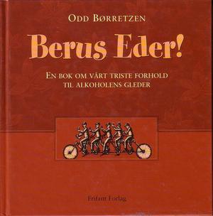 Berus eder! - en bok om vårt triste forhold til alkoholens gleder