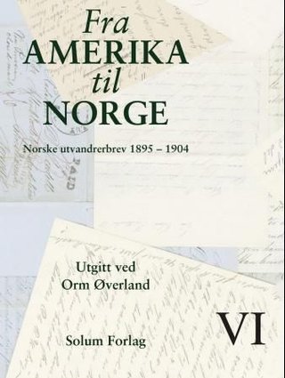 Fra Amerika til Norge. Bd. 6 - norske utvandrerbrev 1895-1904