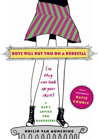 "Boys Will Put You on a Pedestal (So They Can Look up Your Skirt) A Dad's Advice for Daughters" av Philip Van Munching