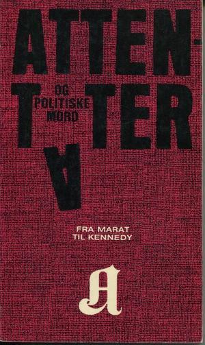 "Attentater og politiske mord - fra Marat til Kennedy" av Eigil Steinmetz