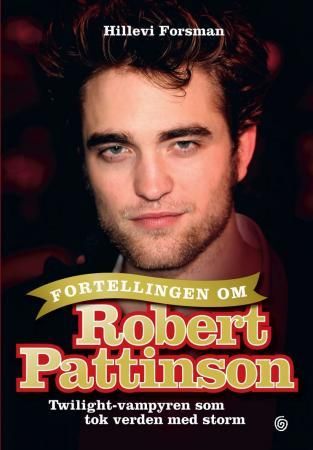 "Fortellingen om Robert Pattinson - Twilight-vampyren som sjarmerte en hel verden" av Hillevi Forsman