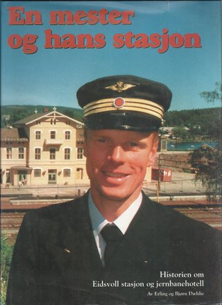 "En mester og hans stasjon Historien om Eidsvoll stasjon og jernbanehotell" av Erling Dæhlie