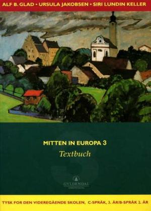 "Mitten in Europa 3 - Textbuch : tysk for den videregående skolen, B-språk, 2. år/C-språk, 3. år" av Alf B. Glad