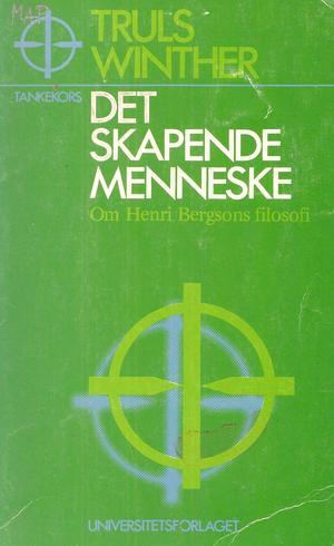 "Det skapende menneske Om Henri Bergsons filosofi"