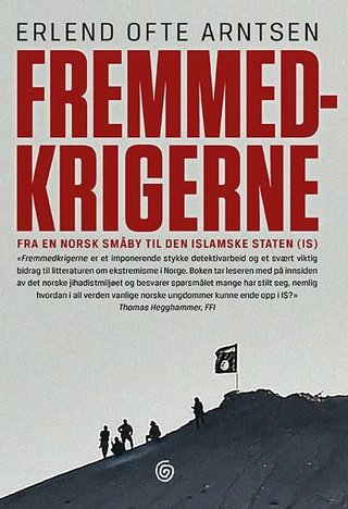 "Fremmedkrigerne - fra en norsk småby til Den islamske staten (IS)" av Erlend Ofte Arntsen