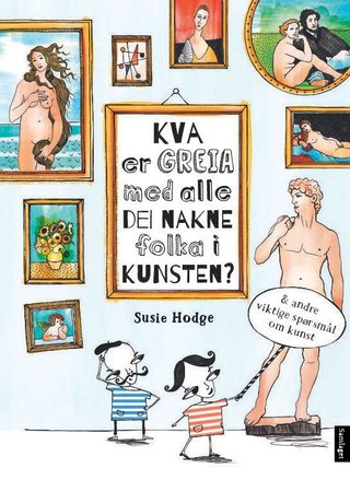 Kva er greia med alle dei nakne folka i kunsten? - & andre viktige spørsmål om kunst