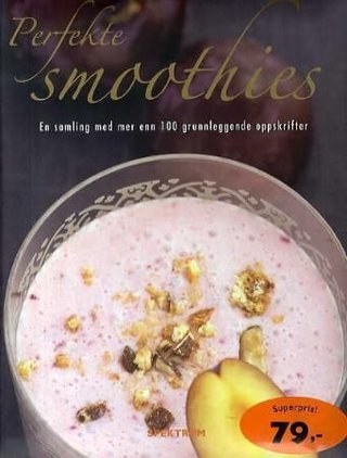 Perfekte smoothies - en samling med mer enn 100 grunnleggende oppskrifter