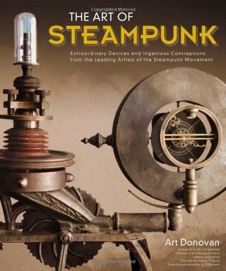 "The Art of Steampunk Extraordinary Devices and Ingenious Contraptions from the Leading Artists of the Steampunk Movement" av Art Donovan