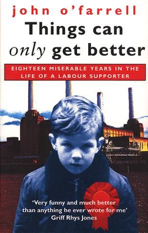 "Things Can Only Get Better Eighteen Miserable Years in the Life of a Labour Supporter, 1979-1997" av John O'Farrell