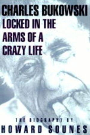 "Locked in the Arms of a Crazy Life Biography of Charles Bukowski ("Rebel Inc")" av Howard Sounes