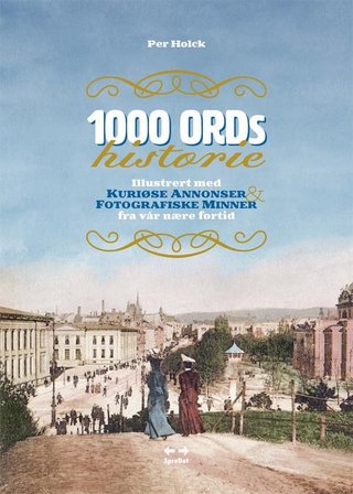 1000 ords historie - illustrert med kuriøse annonser & fotografiske minner fra vår nære fortid