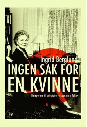 "Ingen sak for en kvinne i fotsporene til privatetterforsker Mary Reklev" av Ingrid Berglund