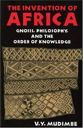The Invention of Africa - Gnosis, Philosophy and the Order of Knowledge (African Systems of Thought)