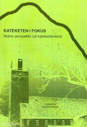 "Kateketen i fokus - nokre perspektiv på katekettenesta" av Jan Ove Ulstein