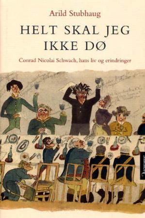 Helt skal jeg ikke dø - Conrad Nicolai Schwach, hans liv og erindringer