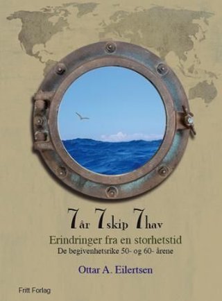 "7 år 7 skip 7 hav erindringer fra en storhetstid : de begivenhetsrike 50-60 årene" av Ottar A. Eilertsen