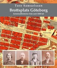 "Brottsplats Göteborg kriminalhistorier från sent 1800-tal" av Tore Samuelsson
