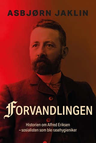 Forvandlingen - historien om Alfred Eriksen - sosialisten som ble rasehygieniker