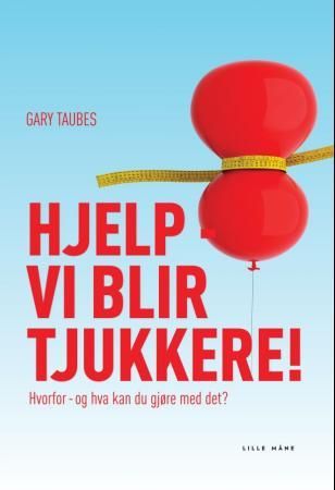 "Hjelp - vi blir tjukkere! hvorfor - og hva kan du gjøre med det?" av Gary Taubes